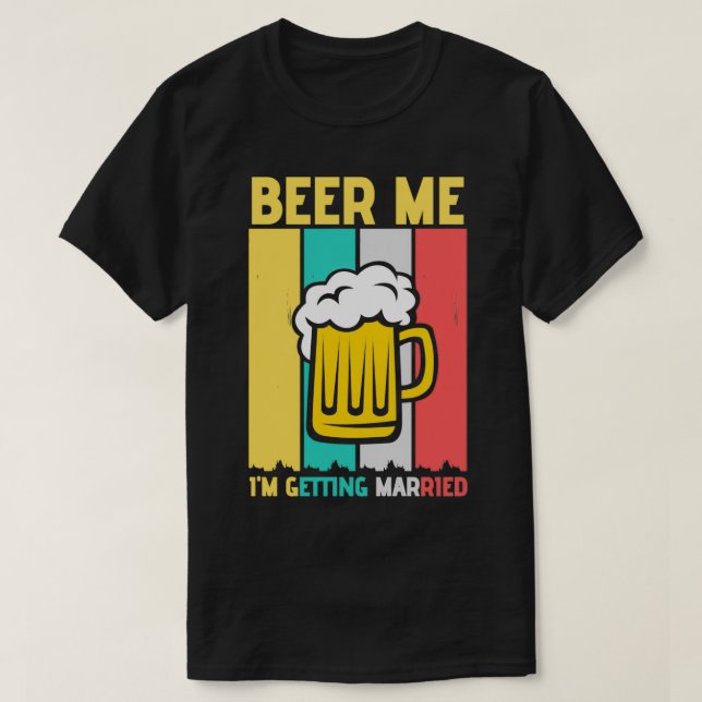 Beer Me Ix27m Getting Married Shirt (Design Front)