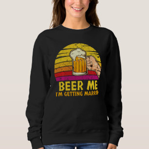 Beer Me Married Bachelor Party Stag Groom Gag Men Sweatshirt