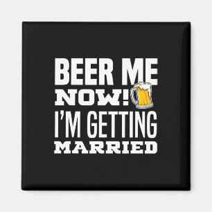 Beer Me Now I'm Getting Married Funny Groom Bachel Magnet