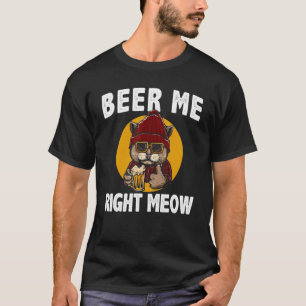 Beer Me Right Meow Cat  Beer Drinking T-Shirt