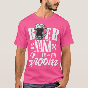 Beer Nana Im The Groom Drink Beers Family Wedding T-Shirt