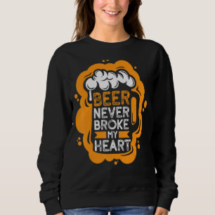 Beer Never Broke My Heart Alcohol Drink Beer Sweatshirt