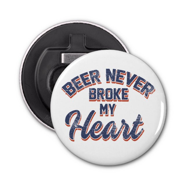 Beer Never Broke My Heart Bottle Opener (Front)