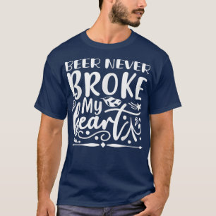 Beer Never Broke My Heart Funny Alcoholic T-Shirt