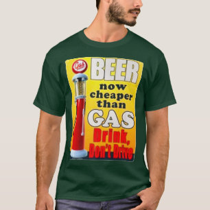 Beer Now Cheaper Than Gas Drink Don't Drive T-Shirt