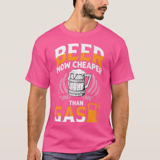 Beer Now Cheaper Than Gas  Hilarious Gasoline  T-Shirt