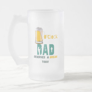 Beer O'Clock Dad deserves a break too 16 oz Frosted Glass Beer Mug