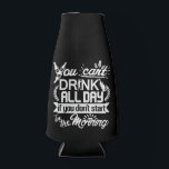 Beer Party Drinking Humour Typography Personalised Bottle Cooler<br><div class="desc">You really can't drink all day, if you don't start in the morning. Cool custom beverage holders. Slip your favourite beer inside and enjoy! There's a place on the back to personalise this with a name or initials, or you can just delete that text to leave it clean and blank....</div>