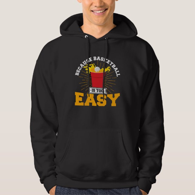 Beer Pong Because Basketball Is Too Easy Beer Pong Hoodie (Front)