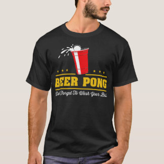 Beer Pong Dont forget to wash your balls T-Shirt