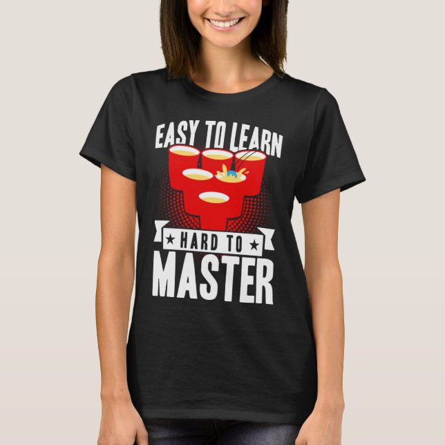 Beer Pong Easy To Learn Hard To Master Beer Pong T-Shirt (Front)