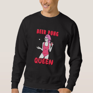 Beer Pong Queen Beerpong Girl Ladies College Party Sweatshirt