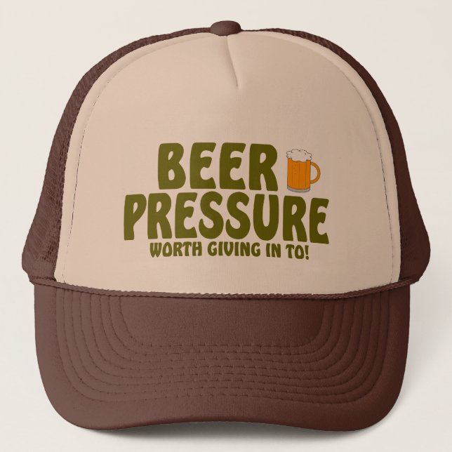 Beer Pressure ....Worth Giving In To ! Trucker Hat (Front)