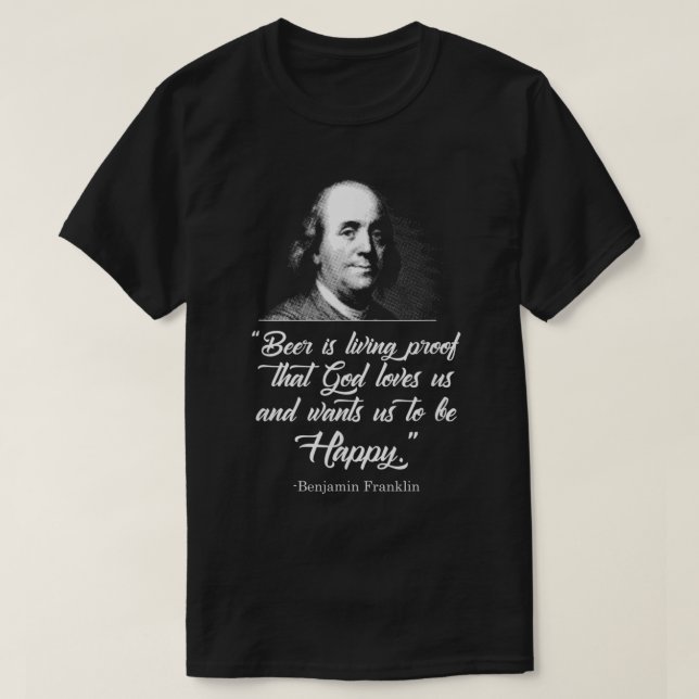 Beer Proves God Loves Us  Ben Franklin  Funny Beer T-Shirt (Design Front)