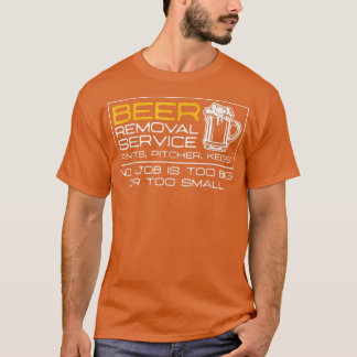 Beer Removal Service No Job Is Too Big Or Small T-Shirt