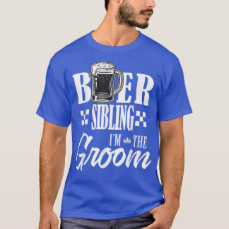Beer Sibling Im The Groom Drink Beers Family Weddi T-Shirt