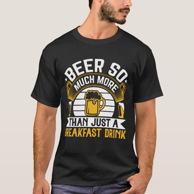 Beer So Much More Than Just A Breakfast Drink Fun T-Shirt (Front)