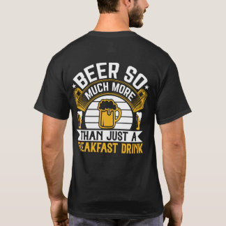 Beer So Much More Than Just A Breakfast Drink Fun T-Shirt