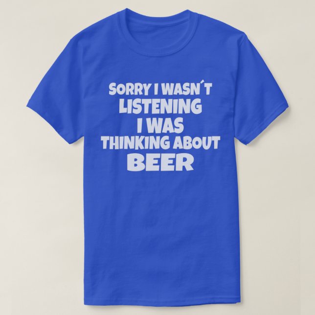 Beer Sorry I wasnt listening T-Shirt (Design Front)