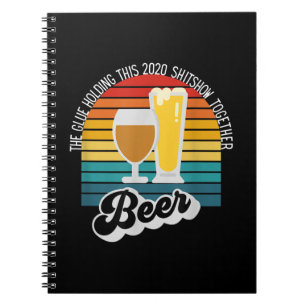 Beer The Glue Holding This 2020 Shitshow Together Notebook