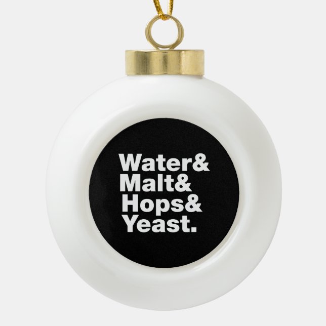 Beer = Water & Malt & Hops & Yeast. Ceramic Ball Christmas Ornament (Front)