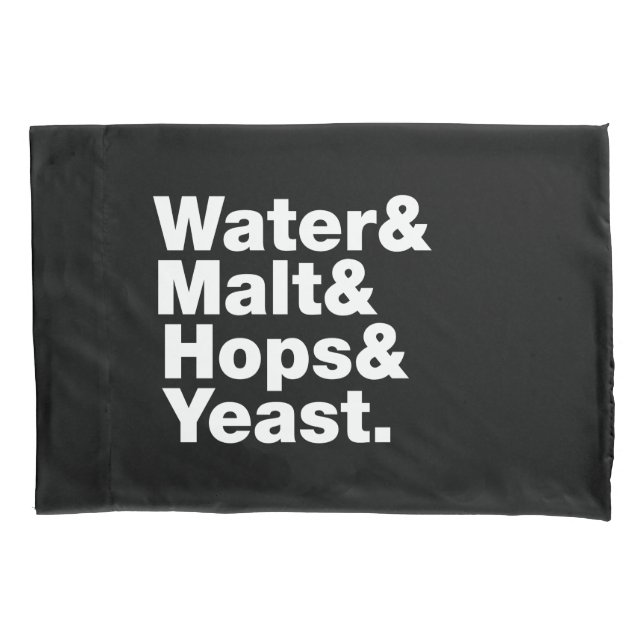 Beer = Water & Malt & Hops & Yeast. Pillowcase (Front)