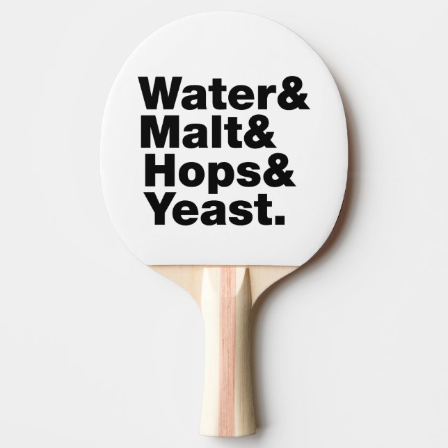 Beer = Water & Malt & Hops & Yeast. Ping Pong Paddle (Front)