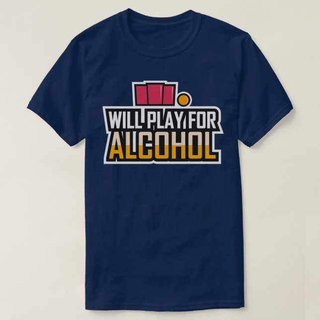 Beerpong Team Clothing Will Play For Alcohol T T-Shirt (Design Front)