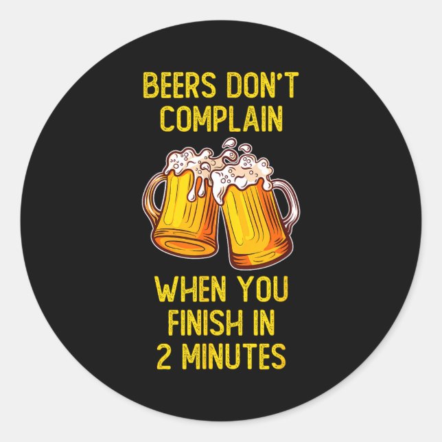 Beers don't complain when you finish in 2 minutes  classic round sticker (Front)