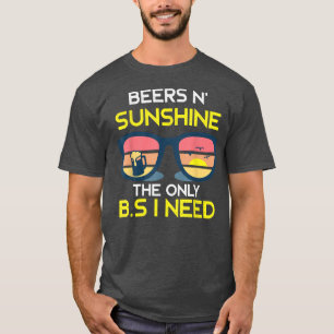 Beers n Sunshine Is All BS I Need Drinking Brew P T-Shirt