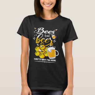 Bees And Beer Thats Why Im Here Beekeeper Beekeepi T-Shirt