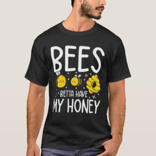 Bees Betta Have My Honey T-Shirt
