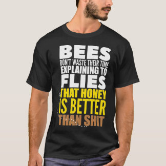 Bees Don't Waste Their Time Eplaining To Flies Say T-Shirt