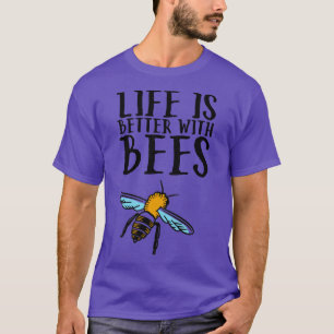 Bees Life Is Better With Bees T-Shirt