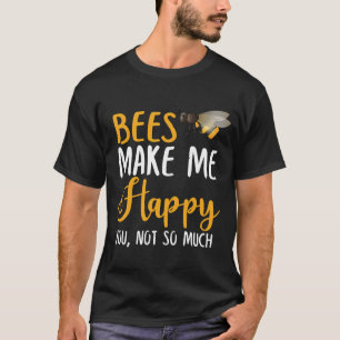 Bees Make Me Happy You, Not So Much T-Shirt