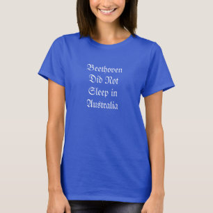 Beethoven Did Not Sleep in Australia T-Shirt