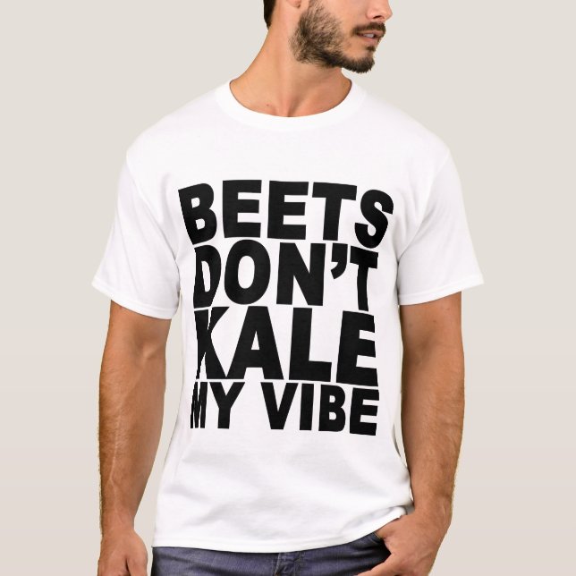 Beets Dont Kale My Vibe T-ShirtBeets Dont Kale My T-Shirt (Front)