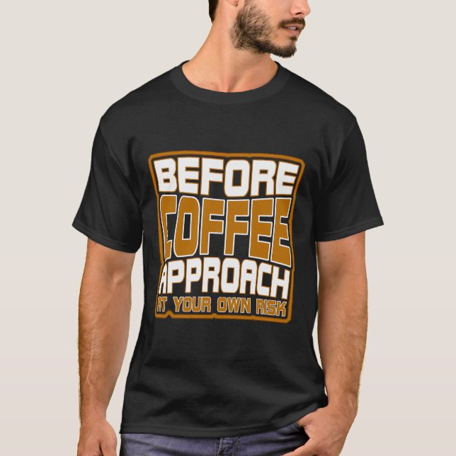 Before Coffee Approach Your Own Risk Caffeine Coff T-Shirt (Front)