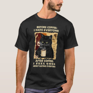 Before Coffee I Hate Everyone After Coffee I Feel  T-Shirt