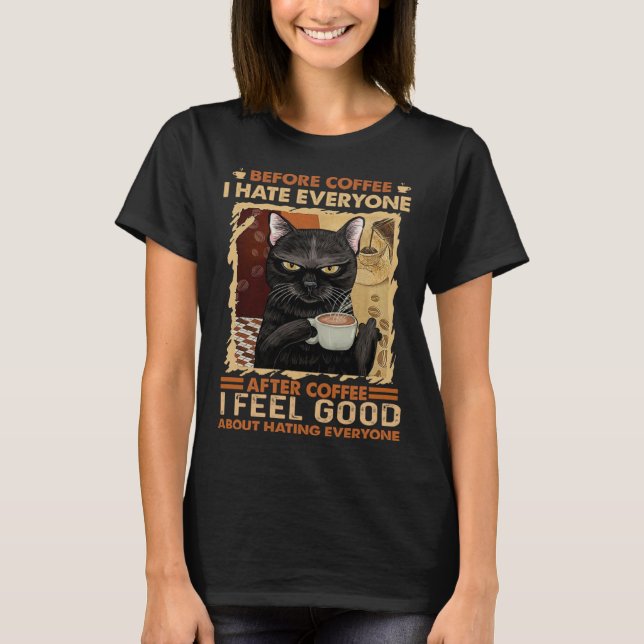 before coffee i hate everyone after coffee T-Shirt (Front)