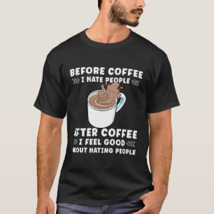 Before Coffee I Hate People After Coffee I Feel So T-Shirt