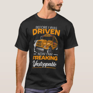 Before I Was Driven Now I Am Freaking Unstoppable T-Shirt