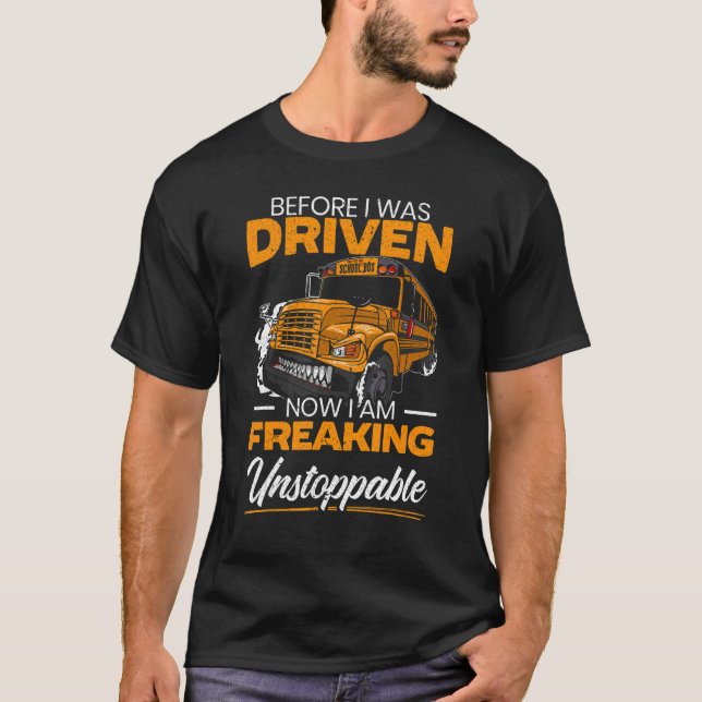 Before I Was Driven Now I Am Freaking Unstoppable T-Shirt (Front)