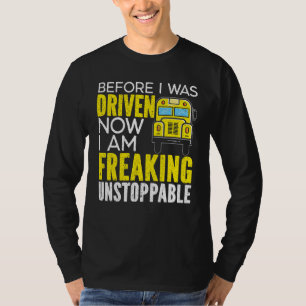 Before I Was Driven Now I Am Freaking Unstoppable T-Shirt