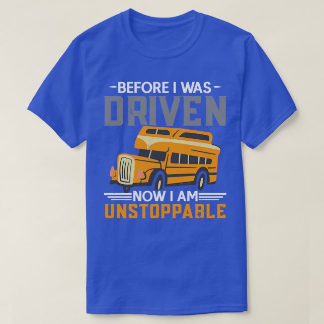 Before I Was Driven Now Ix27m Unstoppable Bus Driv T-Shirt (Design Front)