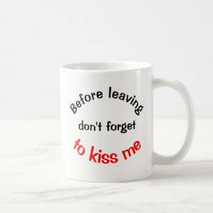 Before Leaving Don't Forget to Kiss Me Coffee Mug
