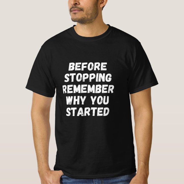 Before stopping remember why you started T-Shirt (Front)