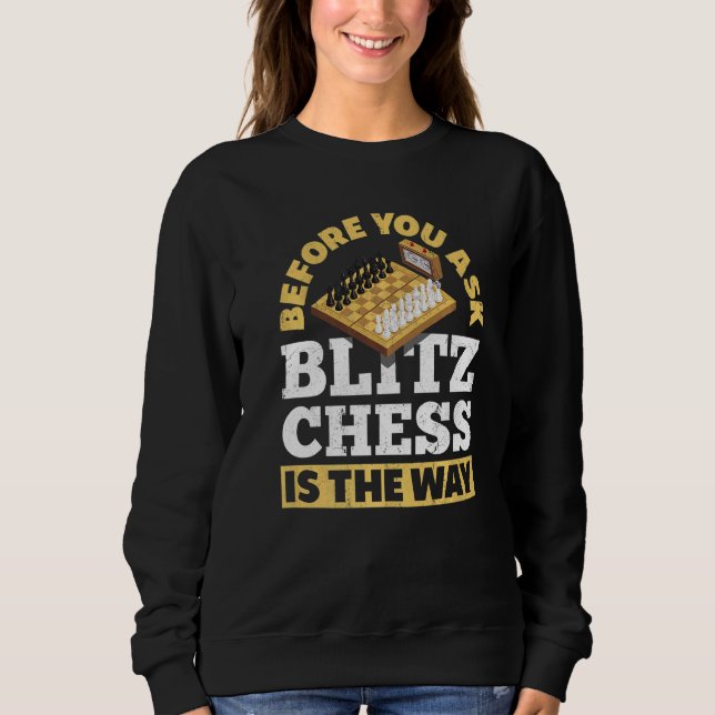 Before You Ask Blitz Chess Is The Way Checkmate Sweatshirt (Front)