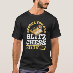 Before You Ask Blitz Chess Is The Way Checkmate T-Shirt
