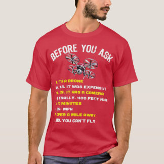 Before You Ask funny drone funny quadcopter drone  T-Shirt